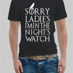 Sorry ladies im in the nights watch t-shirt